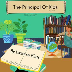 The Principal Of Kids: Writing Is Magical..., Lazarre Elias