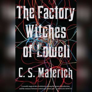 The Factory Witches of Lowell, C.S. Malerich