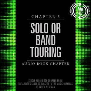 The Artist's Guide to Success in the Music Business, Chapter 5: Solo or Band Touring: Chapter 5: Solo or Band Touring, Loren Weisman