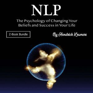 NLP: The Psychology of Changing Your Beliefs and Success in Your Life, Hendrick Kramers