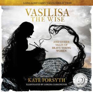 Vasilisa the Wise: and other tales of Brave Young Women, Kate Forsyth