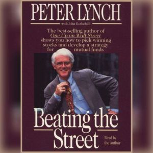 Beating the Street: How to Use What You Already Know to Make Money in the Market, Peter Lynch