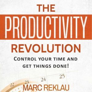 The Productivity Revolution: Control your time and get things done!, Marc Reklau