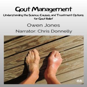Gout Management: Understanding The Science, Causes, And Treatment Options For Gout Relief, Owen Jones