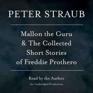 Mallon the Guru & The Collected Short Stories of Freddie Prothero: Stories, Peter Straub