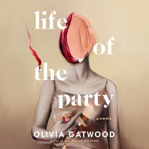Life of the Party: Poems, Olivia Gatwood