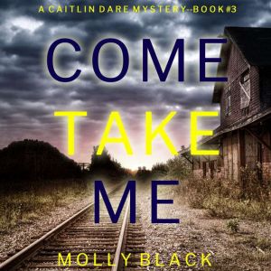 Come Take Me (A Caitlin Dare FBI Suspense ThrillerBook 3), Molly Black
