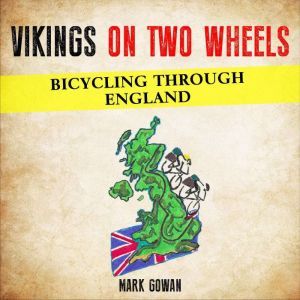 Vikings On Two Wheels: Bicycling Through England, Mark Gowan