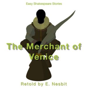 The Merchant of Venice Retold by E. Nesbit: Easy Shakespeare Stories, E. Nesbit