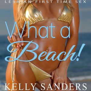 What A Beach!: Lesbian First Time Sex, Kelly Sanders