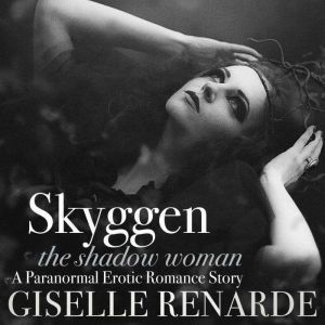 Skyggen, the Shadow Woman: A Paranormal Erotic Romance Story, Giselle Renarde