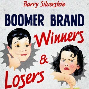 Boomer Brand Winners & Losers: 156 Best & Worst Brands of the 50s and 60s, Barry Silverstein