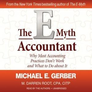 The EMyth Accountant: Why Most Accounting Practices Dont Work and What to Do about It, Michael E. Gerber and M. Darren Root, CPA, CITP