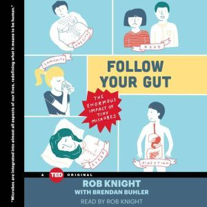 Follow Your Gut: The Enormous Impact of Tiny Microbes, Rob Knight