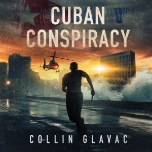 Cuban Conspiracy: Cuba  where it all began., Collin Glavac