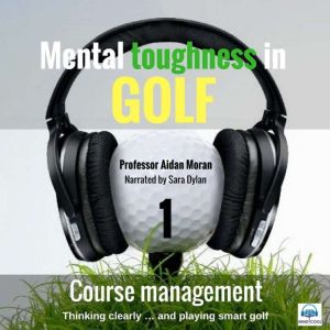 Mental toughness in Golf - 1 of 10 Course Management: 1 Course Management, Professor Aidan Moran