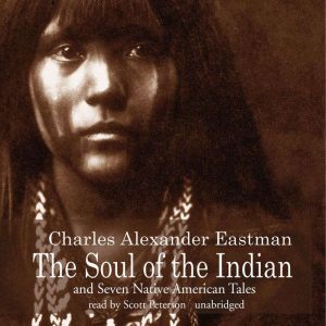 The Soul of the Indian and Seven Native American Tales, Charles Alexander Eastman