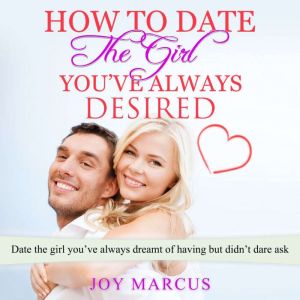How to Date the Girl Youve Always Desired, Joy Marcus