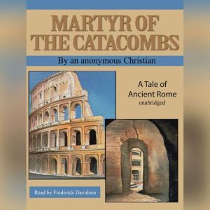 Martyr of the Catacombs: A Tale of Ancient Rome, an anonymous Christian