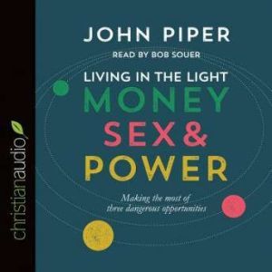 Living in the Light: Money, Sex and Power, John Piper