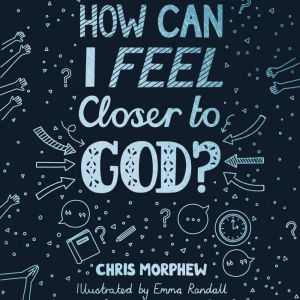 How Can I Feel Closer to God?, Chris Morphew