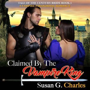 Claimed by the Vampire King, Book 1: A Vampire Paranormal Romance, Susan G. Charles