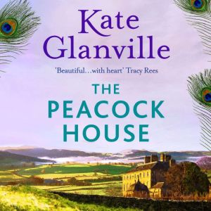 The Peacock House: Escape to the stunning scenery of North Wales in this poignant and heartwarming tale of love and family secrets, Kate Glanville