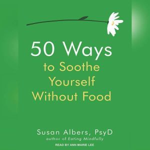 50 Ways to Soothe Yourself Without Food, PsyD Albers