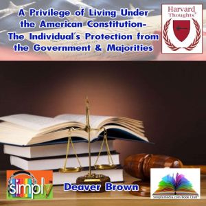 The Privilege of Living Under the American Constitution-The Individual's Protection from the Government & Minorities, Deaver Brown