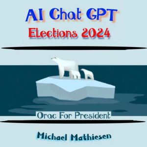 AI Chat GPT Elections 2024: Orac For President, Michael Mathiesen
