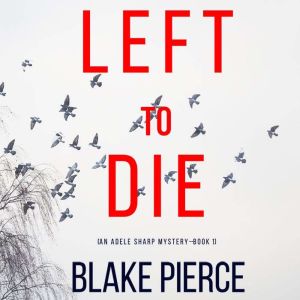 Left To Die (An Adele Sharp Mystery Book One), Blake Pierce