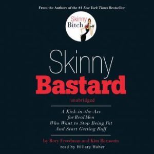 Skinny Bastard: A KickintheAss for Real Men Who Want to Stop Being Fat and Start Getting Buff, Rory Freedman and Kim Barnouin
