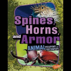 Spines, Horns, and Armor: Animal Weapons and Defenses, Jody Rake