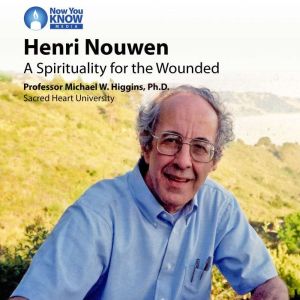 Henri Nouwen: A Spirituality for the Wounded, Michael W. Higgins