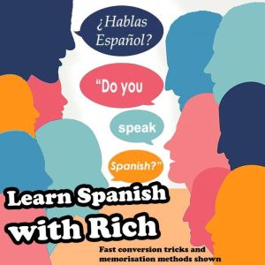 Learn Spanish with Rich: Fast and easy language lessons using cognate conversion & memory tricks, Richard Peter Hughes