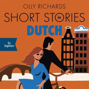 Short Stories in Dutch for Beginners: Read for pleasure at your level, expand your vocabulary and learn Dutch the fun way!, Olly Richards