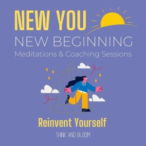 New You New Beginning Meditations & Coaching Sessions - Reinvent yourself: leave the past baggages, new chapter of your life, a leap of faith trust hope, create your future, letting go of the old, Think and Bloom