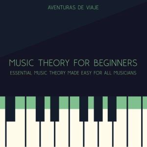 Music Theory for Beginners: Essential Music Theory Made Easy for All Musicians, Aventuras De Viaje