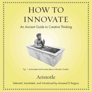 How to Innovate: An Ancient Guide to Creative Thinking, Aristotle