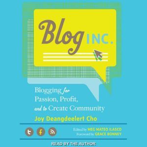Blog, Inc.: Blogging for Passion, Profit, and to Create Community, Joy Deangdeelert Cho