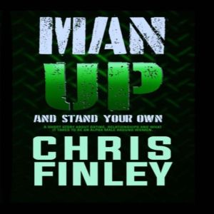 Man Up and Stand on your Own: A short story about dating, relationships and what it takes to become an Alpha Male, Chris Finley