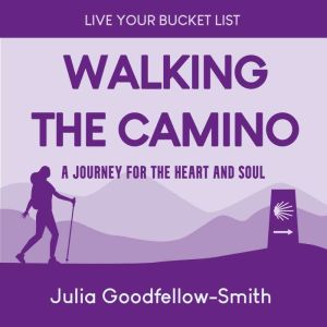 Walking the Camino: A Journey for the Heart and Soul, Julia Goodfellow-Smith