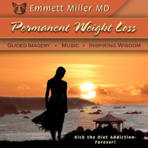 Permanent Weight Loss: Guided Imagery, Music, Inspiring Wisdom, Dr. Emmett Miller