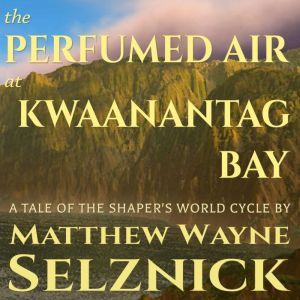 The Perfumed Air at Kwaanantag Bay, Matthew Wayne Selznick