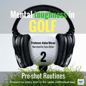 Mental Toughness in Golf - 2 of 10 Pre-shot Routines: Mental Toughness in Golf, Professor Aidan Moran