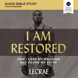 I Am Restored: Audio Bible Studies: How I Lost My Religion but Found My Faith, Lecrae Moore