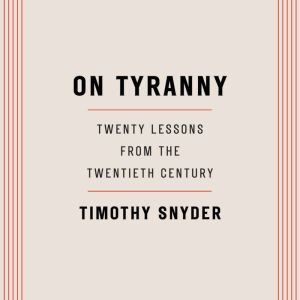 On Tyranny: Twenty Lessons from the Twentieth Century, Timothy Snyder