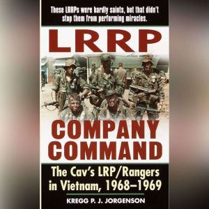 LRRP Company Command: The Cav's LRP / Rangers in Vietnam, 1968 - 1969, Kregg P. Jorgenson
