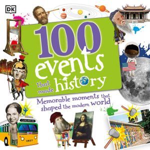 100 Events That Made History: Momentous Moments That Shaped the Modern World, DK