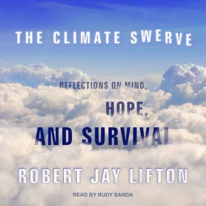 The Climate Swerve: Reflections on Mind, Hope, and Survival, Robert Jay Lifton